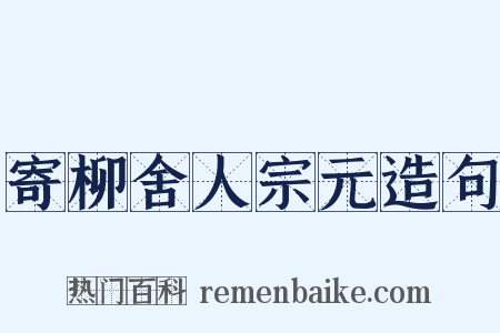 寄柳舍人宗元造句是什么意思的图片